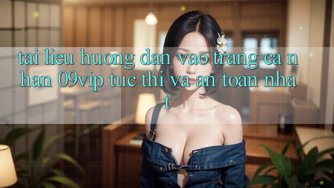 Tài liệu hướng dẫn Vào trang cá nhân 09vip Tức thì Và An Toàn Nhất