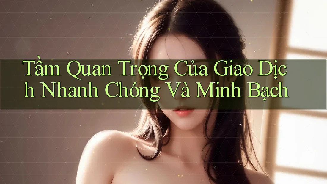 Tầm Quan Trọng Của Giao Dịch Nhanh Chóng Và Minh Bạch Tầm Quan Trọng Của Giao Dịch Nhanh Chóng Và Minh Bạch