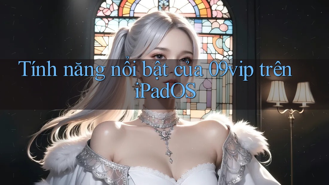 Tính năng nổi bật của 09vip trên iPadOS Tính năng nổi bật của 09vip trên iPadOS