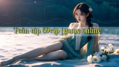 Toàn tập 09vip game online