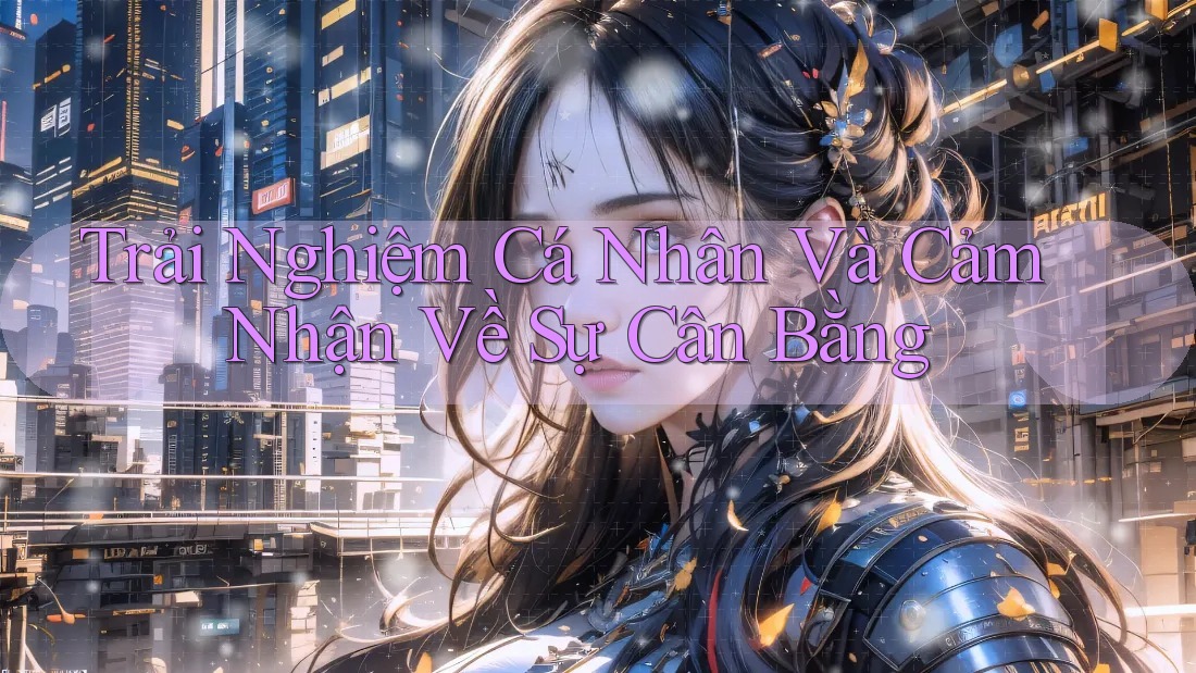 Trải Nghiệm Cá Nhân Và Cảm Nhận Về Sự Cân Bằng Trải Nghiệm Cá Nhân Và Cảm Nhận Về Sự Cân Bằng