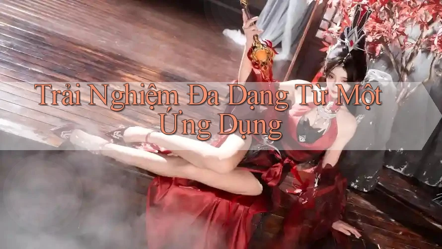 Trải Nghiệm Đa Dạng Từ Một Ứng Dụng Trải Nghiệm Đa Dạng Từ Một Ứng Dụng
