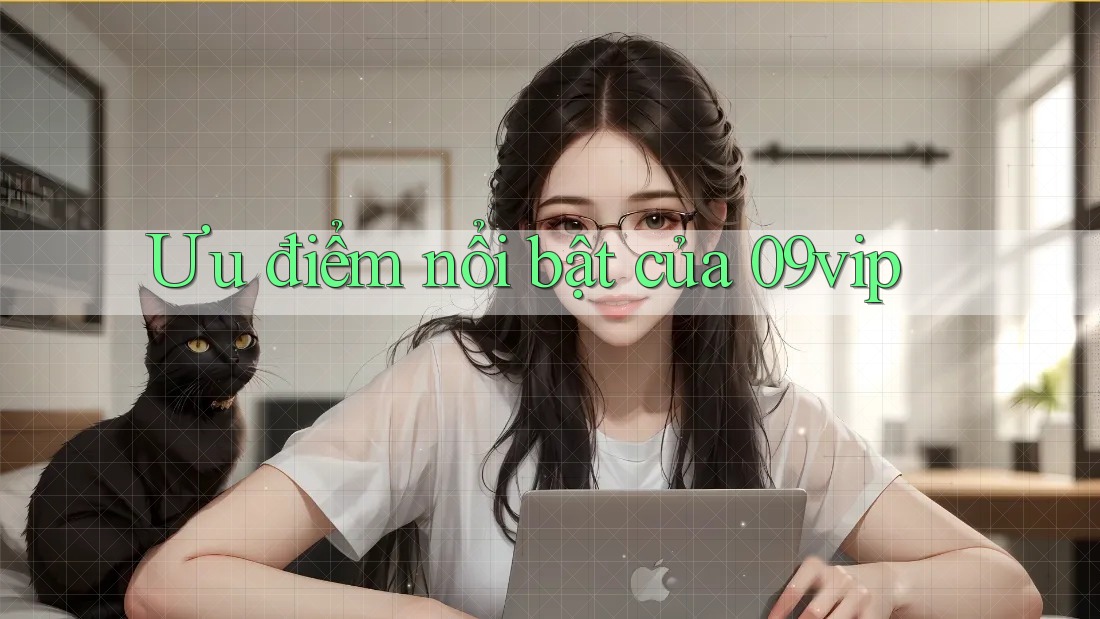 Ưu điểm nổi bật của 09vip Ưu điểm nổi bật của 09vip