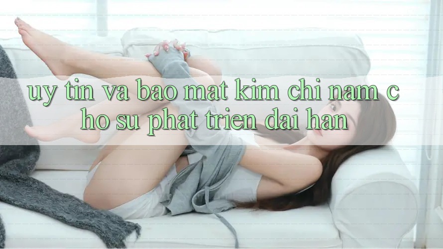 Uy Tín Và Bảo Mật - Kim Chỉ Nam Cho Sự Phát Triển Dài hạn Uy Tín Và Bảo Mật - Kim Chỉ Nam Cho Sự Phát Triển Dài hạn