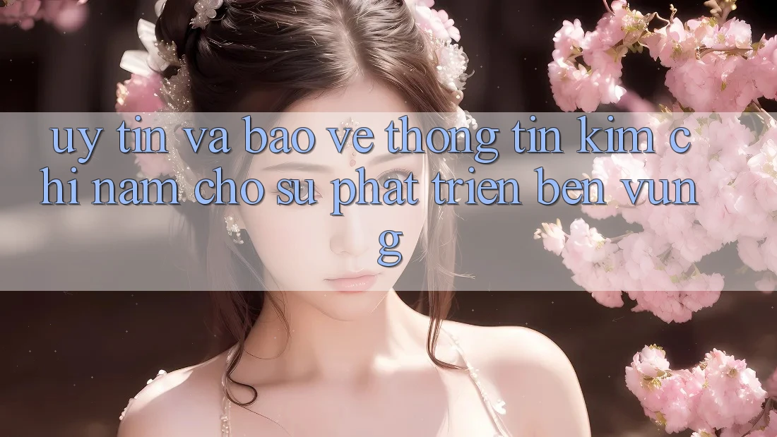 Uy Tín Và Bảo vệ thông tin - Kim Chỉ Nam Cho Sự Phát Triển Bền Vững Uy Tín Và Bảo vệ thông tin - Kim Chỉ Nam Cho Sự Phát Triển Bền Vững