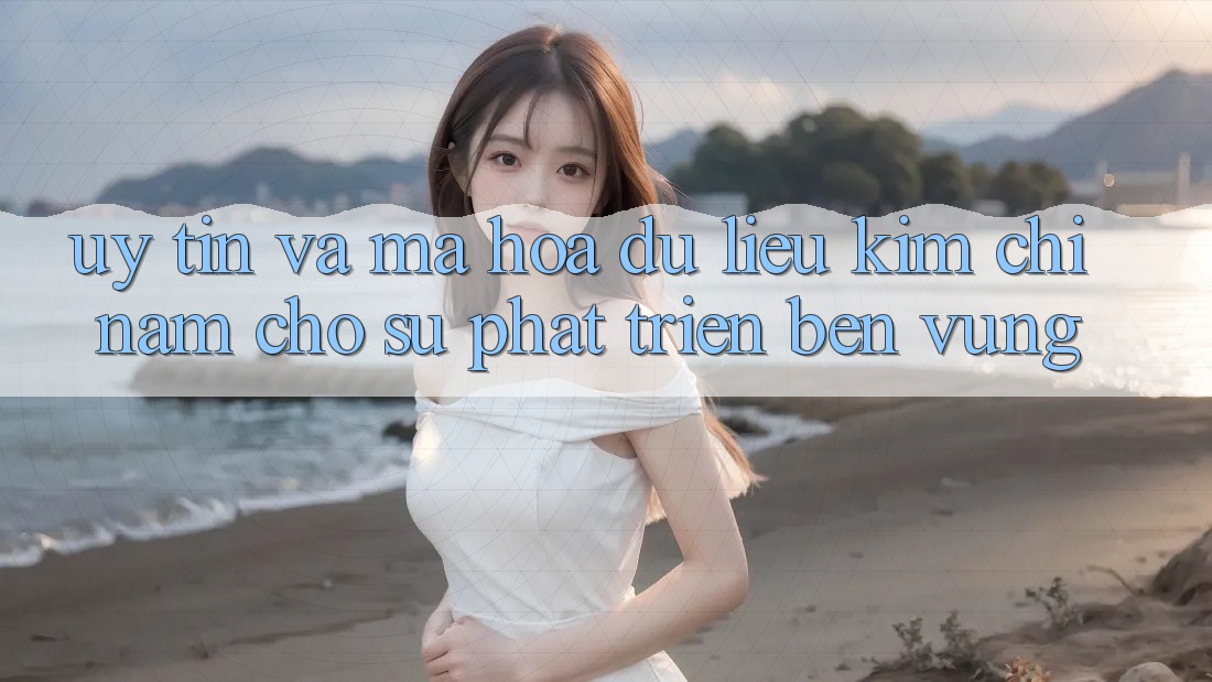 Uy Tín Và Mã hóa dữ liệu - Kim Chỉ Nam Cho Sự Phát Triển Bền Vững Uy Tín Và Mã hóa dữ liệu - Kim Chỉ Nam Cho Sự Phát Triển Bền Vững