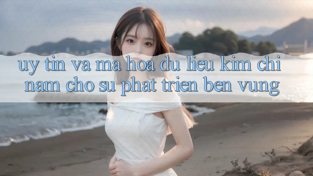 Uy Tín Và Mã hóa dữ liệu - Kim Chỉ Nam Cho Sự Phát Triển Bền Vững Uy Tín Và Mã hóa dữ liệu - Kim Chỉ Nam Cho Sự Phát Triển Bền Vững