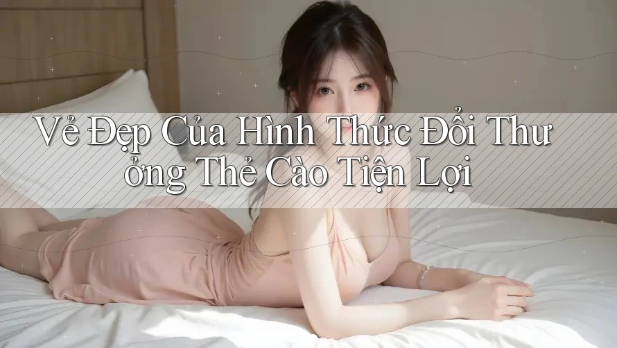 Vẻ Đẹp Của Hình Thức Đổi Thưởng Thẻ Cào Tiện Lợi Vẻ Đẹp Của Hình Thức Đổi Thưởng Thẻ Cào Tiện Lợi
