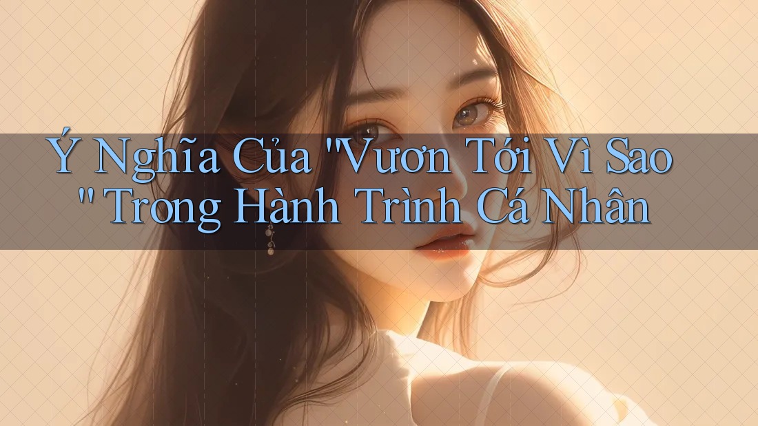 Ý Nghĩa Của “Vươn Tới Vì Sao” Trong Hành Trình Cá Nhân Ý Nghĩa Của “Vươn Tới Vì Sao” Trong Hành Trình Cá Nhân